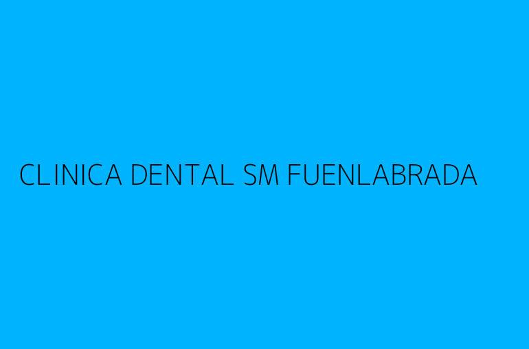 CLINICA DENTAL SM FUENLABRADA